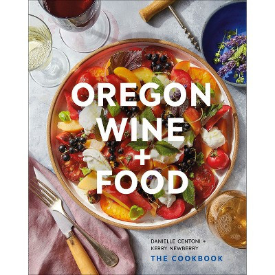 Oregon Wine + Food - by  Danielle Centoni & Kerry Newberry (Hardcover) | Target