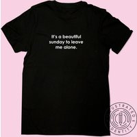 It's A Beautiful Sunday To Leave Me Alone Unisex Fit T-Shirt S1101 | Etsy (UK)