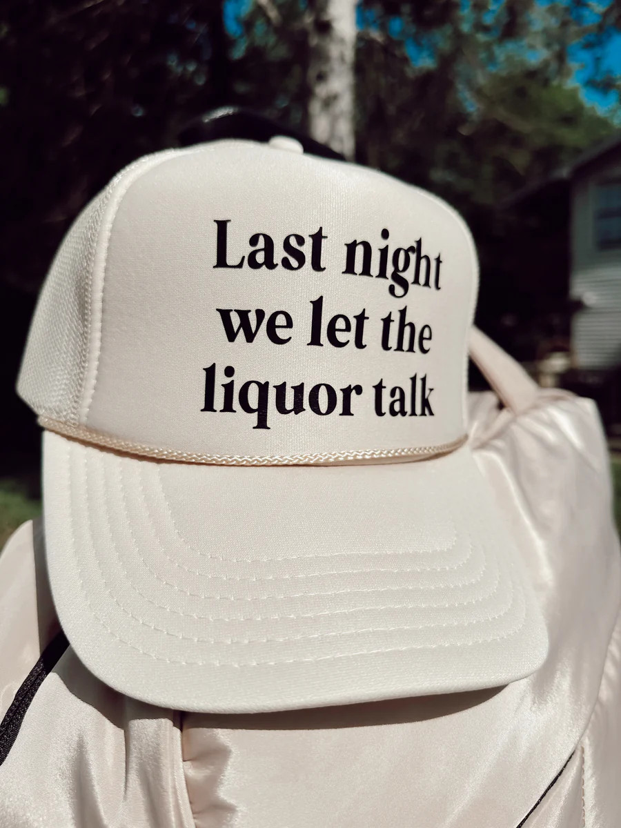 Last Night We Let The Liquor Talk Trucker Hat | KenzKustomz