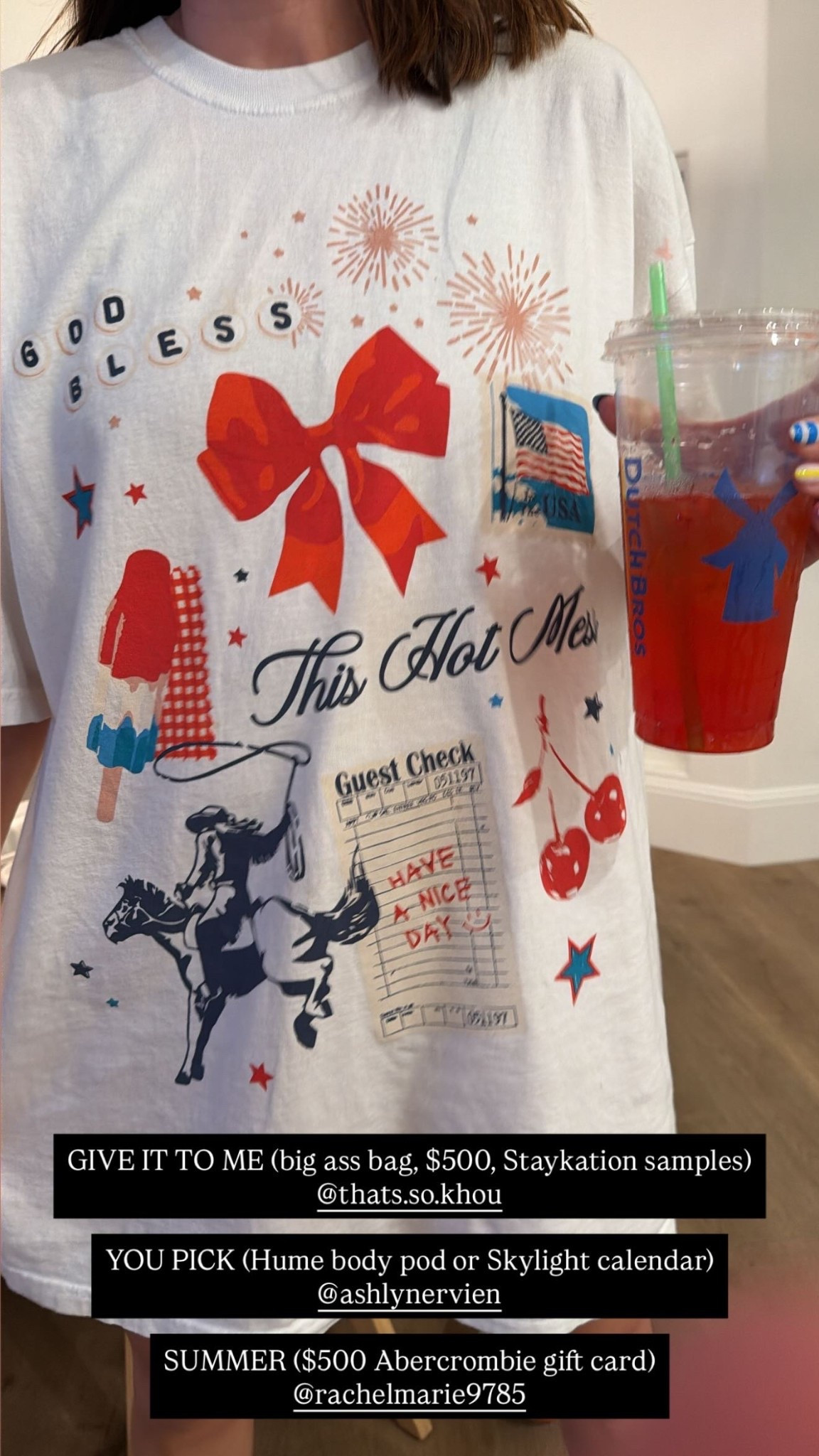 GIVE IT TO ME (big ass bag, $500, Staykation samples)
@thats.so.khou 

YOU PICK (Hume body pod or Skylight calendar)
@ashlynervien 

SUMMER ($500 Abercrombie gift card)
@rachelmarie9785