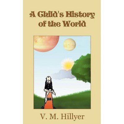 A Child's History of the World - by  V M Hillyer (Hardcover) | Target