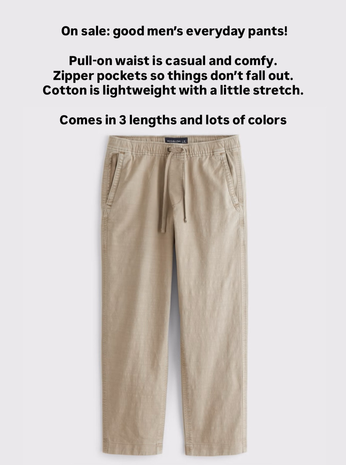 Everyday comfy Men’s pants that Nick got in several colors. He’s 5’8” 165 lb and got medium Short.

Hidden Zipper pockets, pull on stretch waist. Nice alternative to sweats that is still comfy.

• He also has and loves these tee shirts in size Small, the linen blend 6” shorts in Medium, and the swim shorts 

These long pants are now on clearance so he panicked and got backups!


#LTKSaleAlert #LTKMens