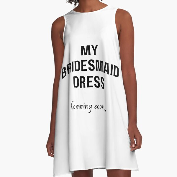 "My Bridesmaid Dress Comming Soon" A-Line Dress for Sale | Redbubble (US)
