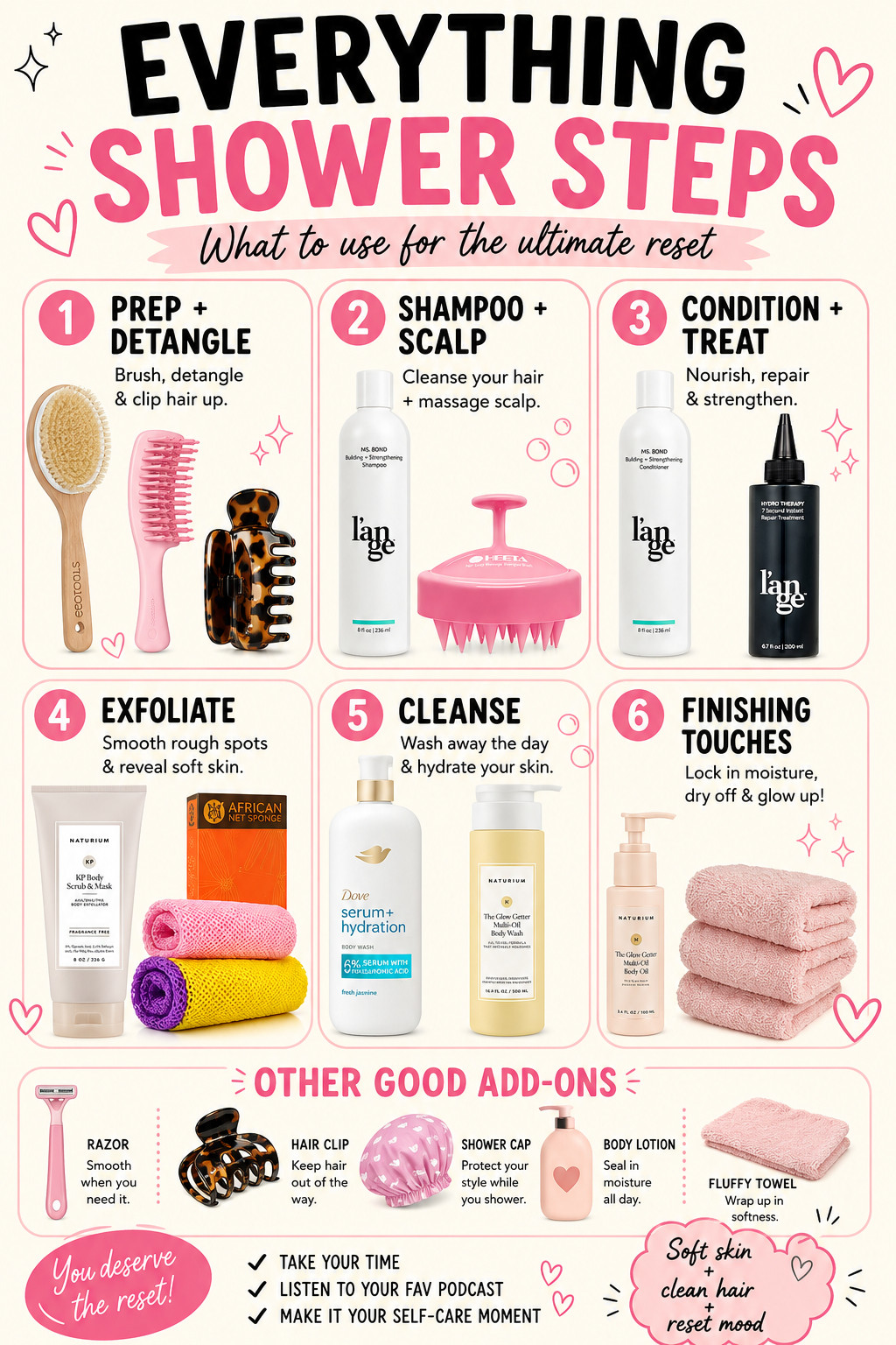 Everything shower essentials for the ultimate reset 🫧✨

When you need a full self-care night, this is the routine: detangle, shampoo, scalp scrub, condition, treat, exfoliate, cleanse, shave, moisturize, and wrap up in the fluffiest towel.

I rounded up the products I’d use for a head-to-toe refresh, hair repair, scalp care, body scrub, hydrating washes, dry brush, shower accessories, and all the little extras that make it feel like a spa night at home.


#LTKBeauty #LTKFindsUnder50 #LTKStyleTip #EverythingShower #SelfCareRoutine #ShowerRoutine #AmazonBeauty #TargetBeauty #HairCareRoutine #BodyCareRoutine #BeautyFinds 

 #LTKmorningroutine #LTKselfcare #LTKBeauty
