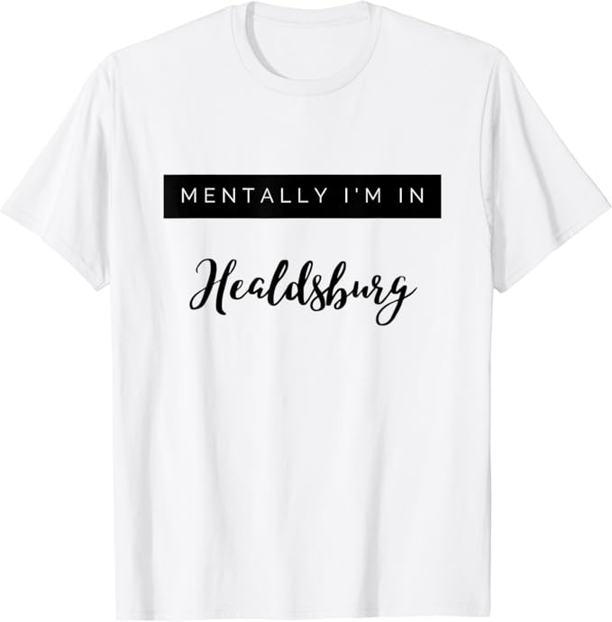 Mentally I'm In Healdsburg Sonoma County Wine Country T-Shirt | Amazon (US)