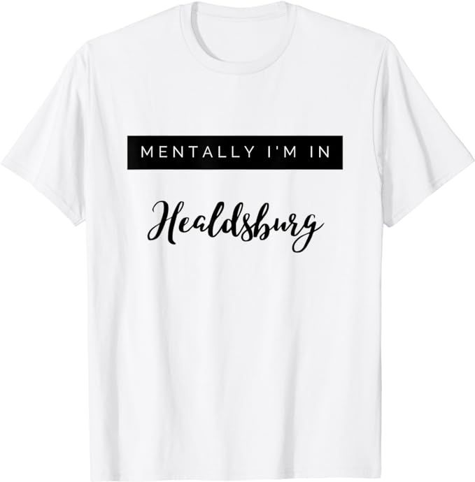 Mentally I'm In Healdsburg Sonoma County Wine Country T-Shirt | Amazon (US)
