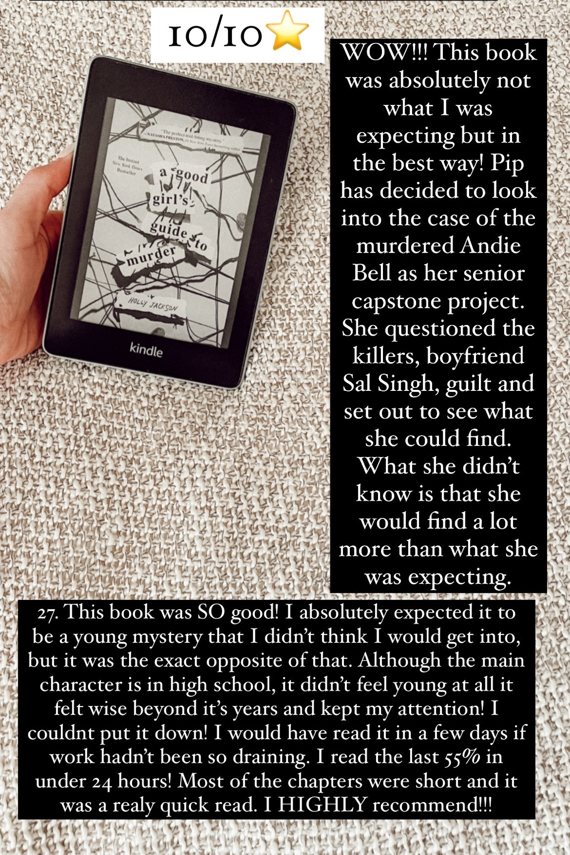 27. A Good Girls Guide to Murder by Holly Jackson :: 10/10⭐️. WOW!!! This book was absolutely not what I was expecting but in the best way! Pip has decided to look into the case of the murdered Andie Bell as her senior capstone project. She questioned the killers, boyfriend Sal Singh, guilt and set out to see what she could find. What she didn’t know is that she would find a lot more than what she was expecting. This book was SO good! I absolutely expected it to be a young mystery that I didn’t think I would get into, but it was the exact opposite of that. Although the main character is in high school, it didn’t feel young at all; it felt wise beyond it’s years and kept my attention! I couldnt put it down! I would have read it in a few days if work hadn’t been so draining. I read the last 55% in under 24 hours! Most of the chapters were short and it was a realy quick read. I HIGHLY recommend!!!

book / thrillers / romance / travel book / good reads / booktok books / book recommendations / on my bookshelf / kindle books / audio books / kindle girlie / kindle unlimited / amazon books / amazon reads / amazon readers / reading / reading must haves / trending books / kindle accessories / books accessories / books

#LTKhome #LTKtravel
