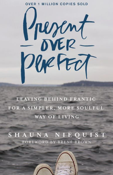 Present Over Perfect: Leaving Behind Frantic for a Simpler, More Soulful Way of Living | Barnes & Noble