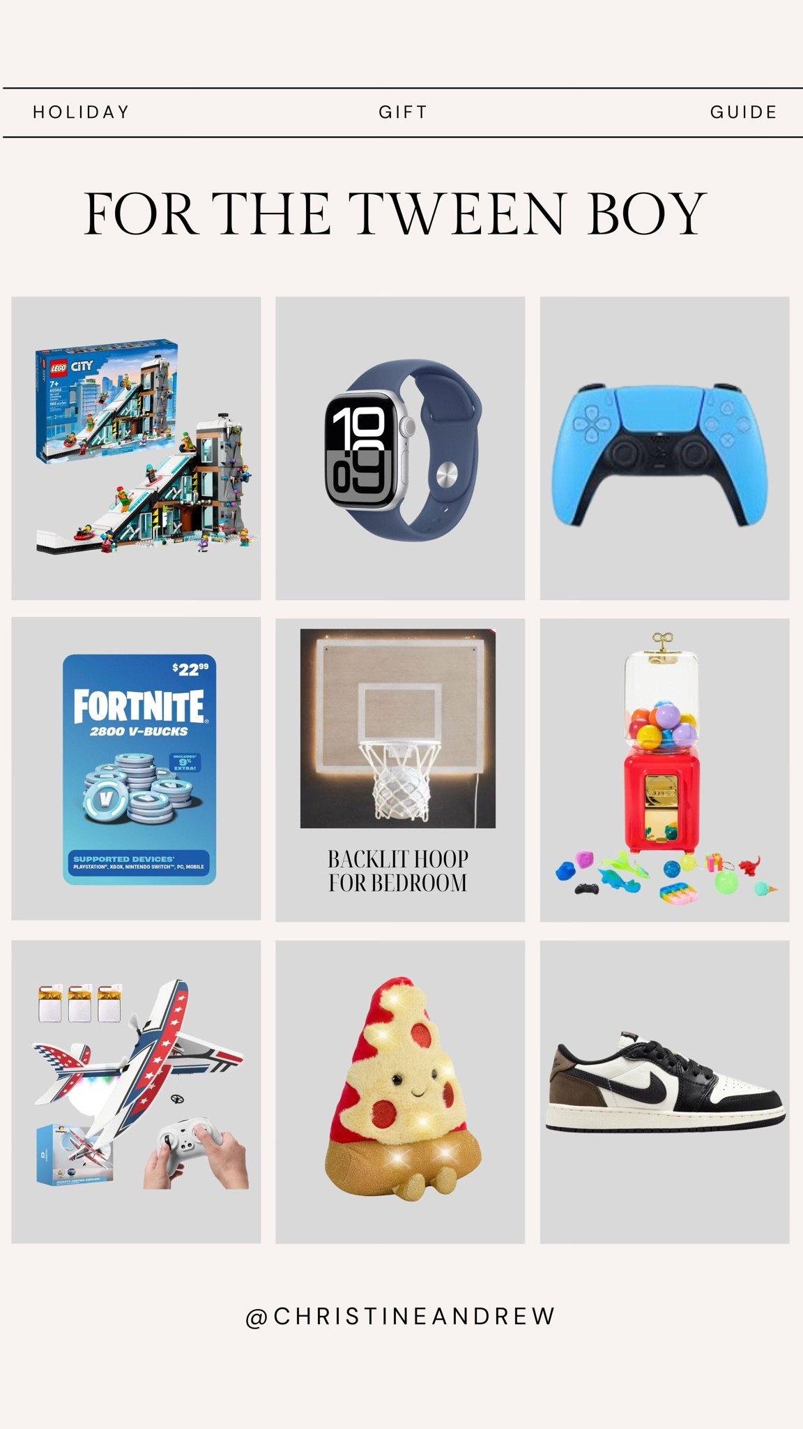 Holiday gift guide for tween boys ✨

Boys gift, tween boy gift, tween boy Christmas gift, teen boy gift, PlayStation remote, pizza pillow, remote control
Airplane, Nike, bedroom basketball hoop,  Fortnite v-bucks, Lego gift, Apple Watch, Christine Andrew 

#LTKHoliday #LTKGiftGuide #LTKKids