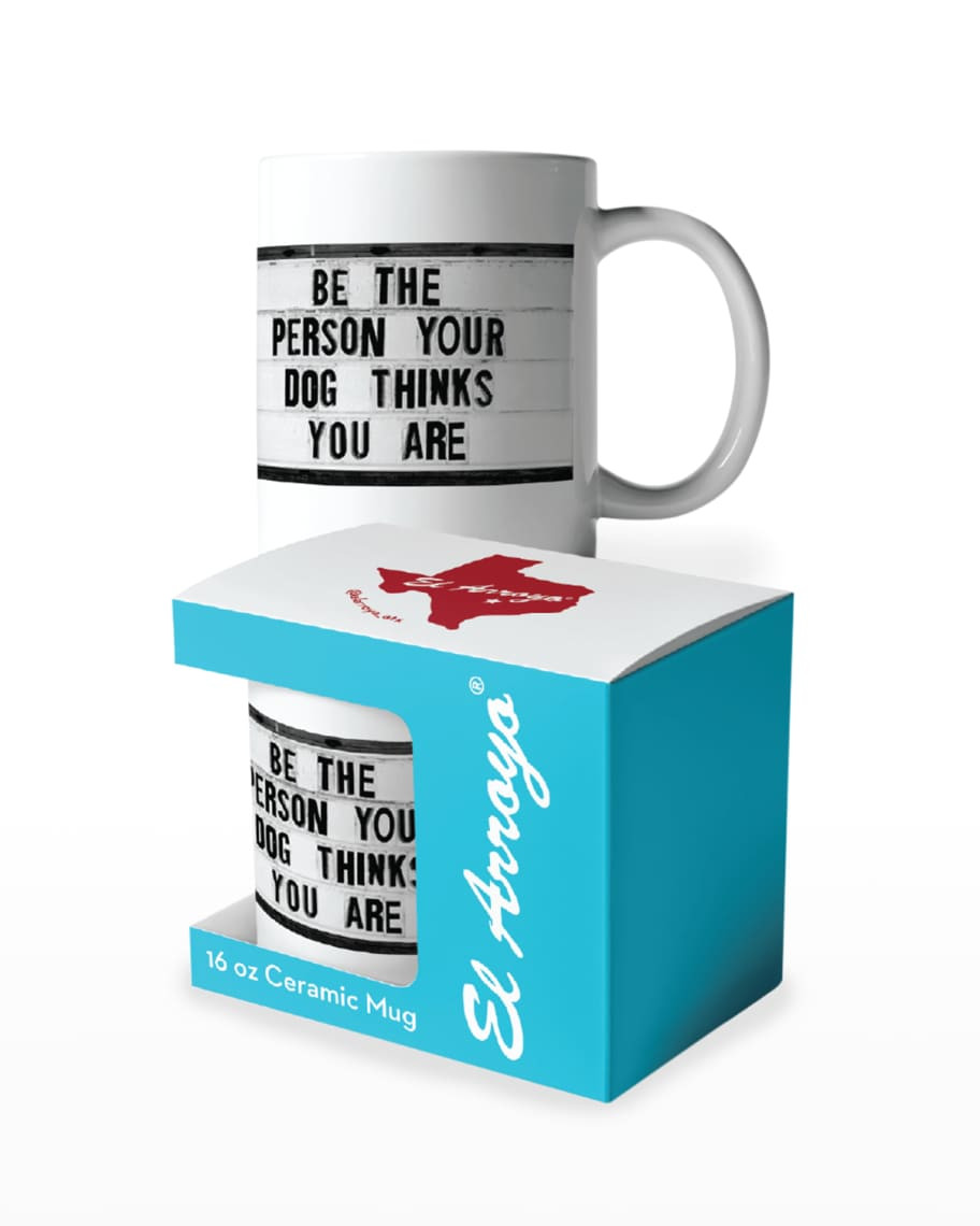 El Arroyo "Be The Person Your Dog Thinks You Are" 16-oz. Ceramic Mug | Neiman Marcus