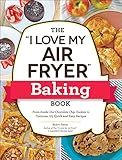 The "I Love My Air Fryer" Baking Book: From Inside-Out Chocolate Chip Cookies to Calzones, 175 Qu... | Amazon (US)