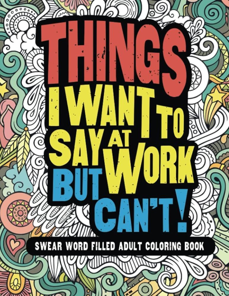 Things I Want To Say At Work But Can't!: Swear Word Filled Adult Coloring Book | Amazon (US)