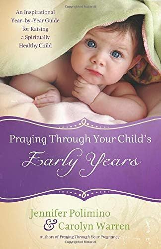 Praying Through Your Child's Early Years: An Inspirational Year-by-Year Guide for Raising a Spiritua | Amazon (US)