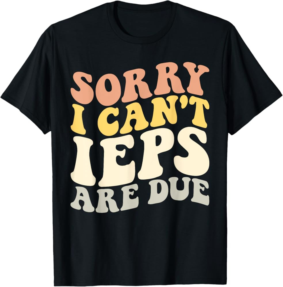 Sorry I Can't IEPS Are Due Special Education IEP Teachers T-Shirt | Amazon (US)