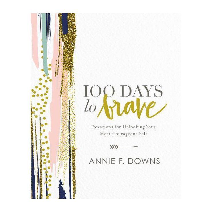 100 Days to Brave: Devotions for Unlocking Your Most Courage (Hardcover) (Annie F. Downs) | Target
