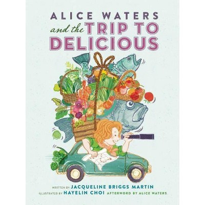 Alice Waters and the Trip to Delicious - (Food Heroes) by  Jacqueline Briggs Martin (Hardcover) | Target