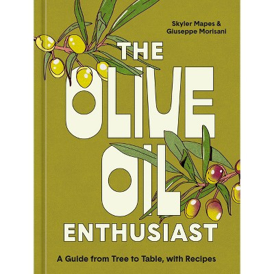 The Olive Oil Enthusiast - by  Skyler Mapes & Giuseppe Morisani (Hardcover) | Target
