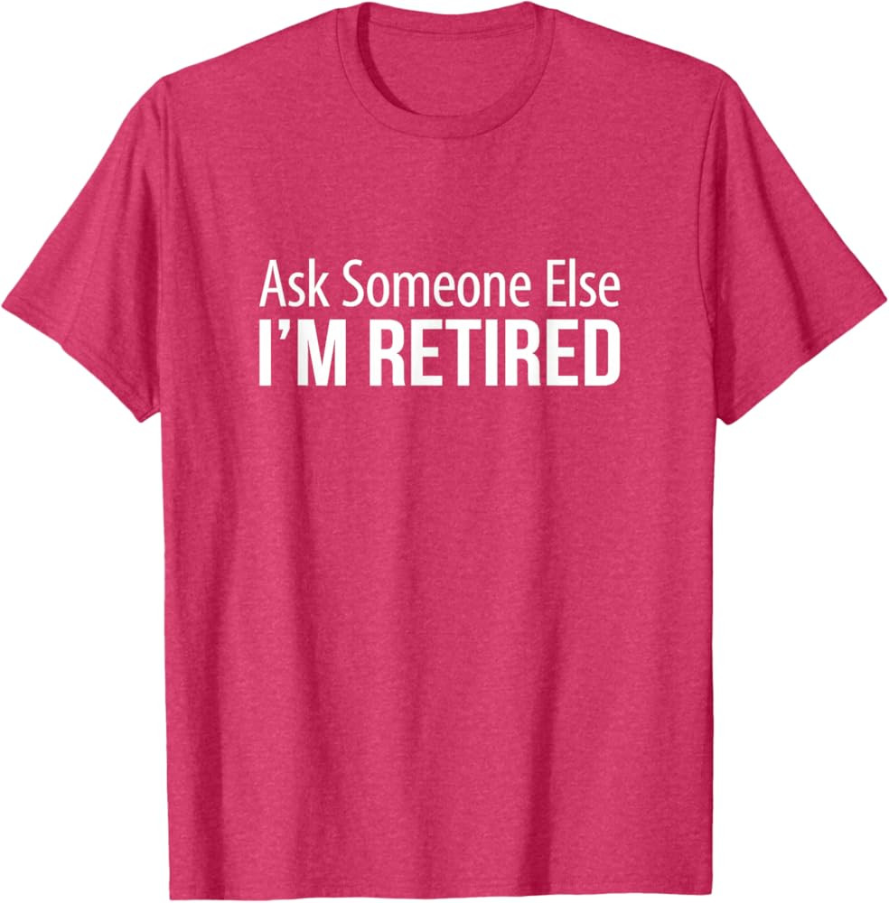 Ask Someone Else - I'm Retired - T-Shirt | Amazon (US)