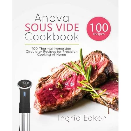 Anova Sous Vide Cookbook : 100 Thermal Immersion Circulator Recipes for Precision Cooking At Home (P | Walmart (US)