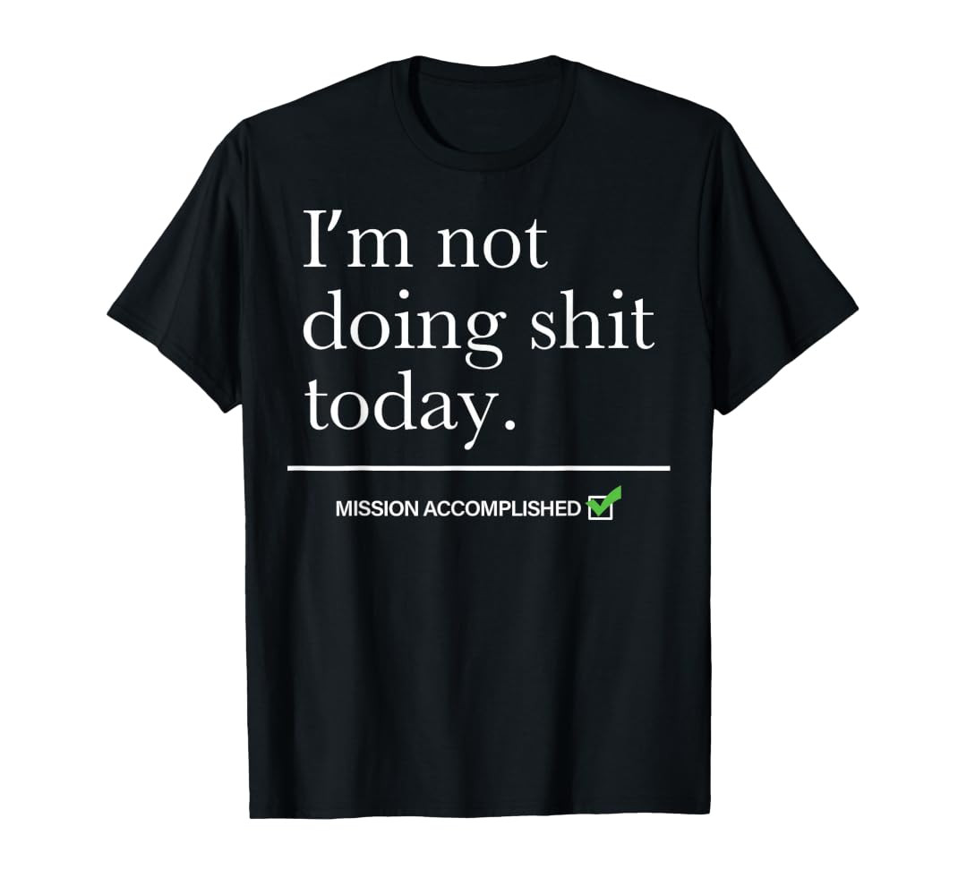 I’m Not Doing Shit Today Mission Accomplished T-Shirt | Amazon (US)