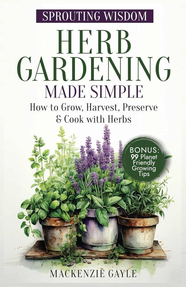Sprouting Wisdom: Herb Gardening Made Simple: How to Grow, Harvest, Preserve, & Cook with Herbs | Amazon (US)