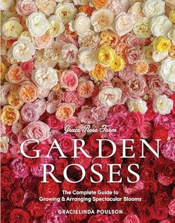 Grace Rose Farm: Garden Roses: The Complete Guide to Growing & Arranging Spectacular Blooms     H... | Amazon (US)