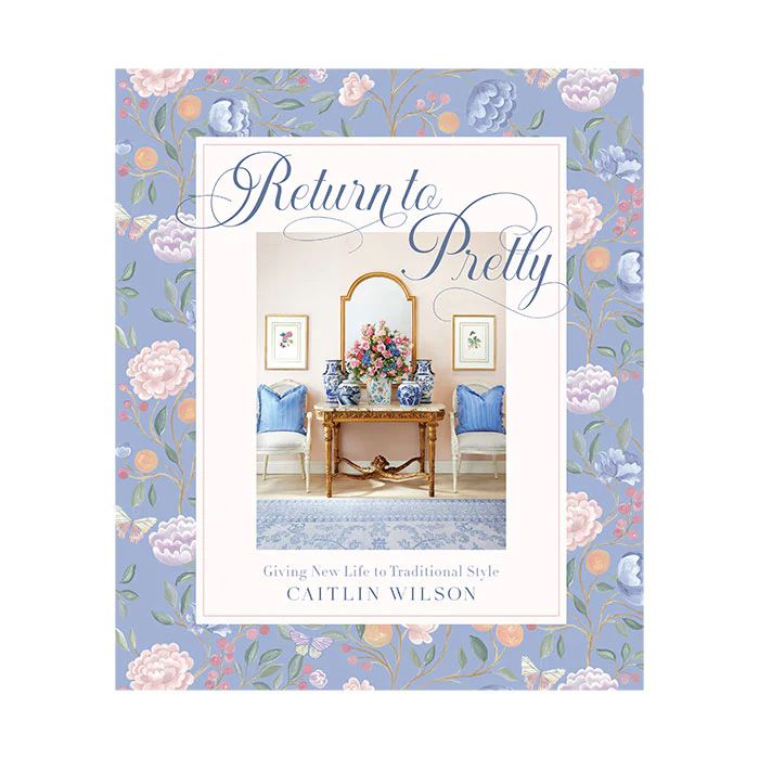 Return to Pretty: Giving New Life to Traditional Style by Caitlin Wils | Caitlin Wilson Design