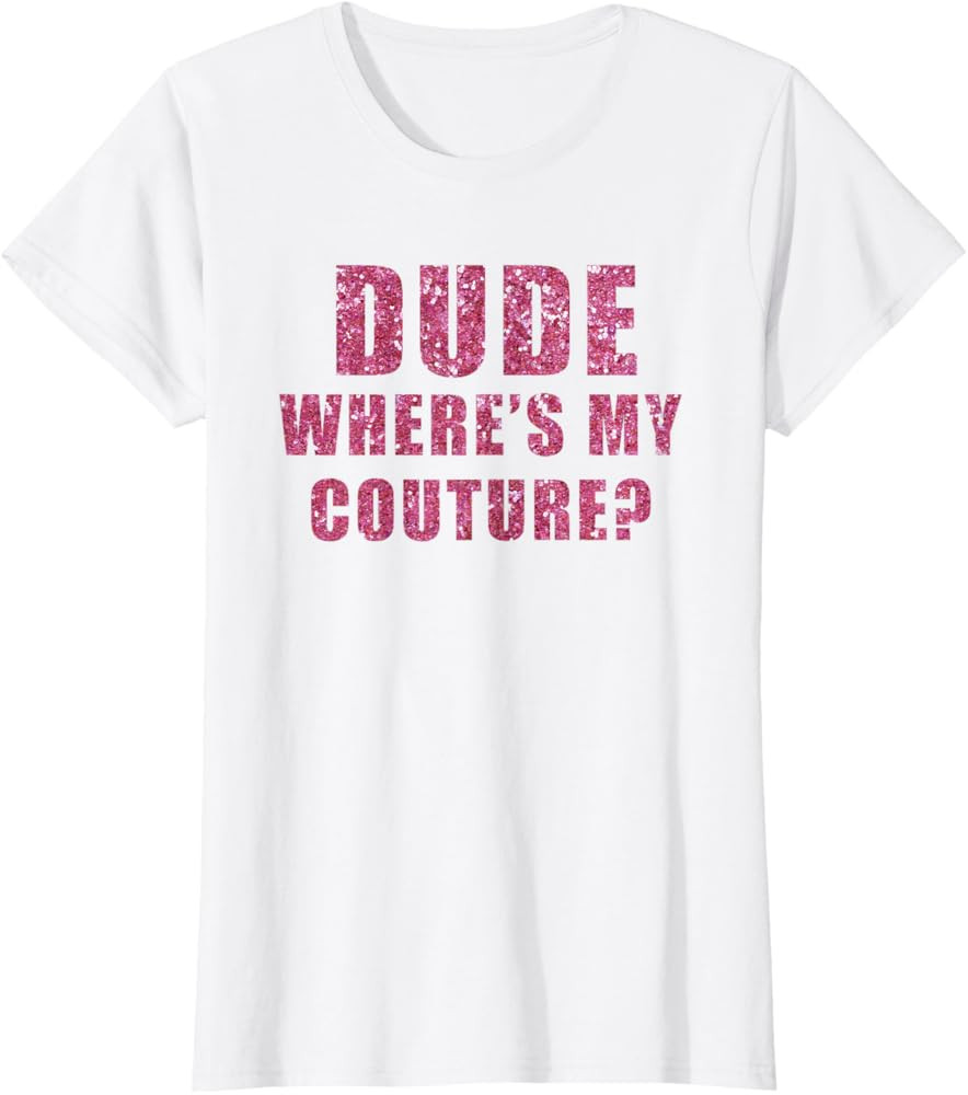 Dude Where's My Couture Funny Sarcastic Saying T-Shirt | Amazon (US)