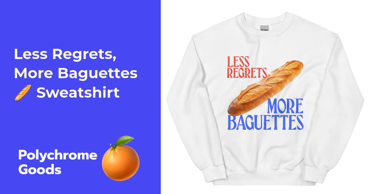 Less Regrets, More Baguettes 🥖 Sweatshirt | Polychrome Goods 🍊 | Polychrome Goods
