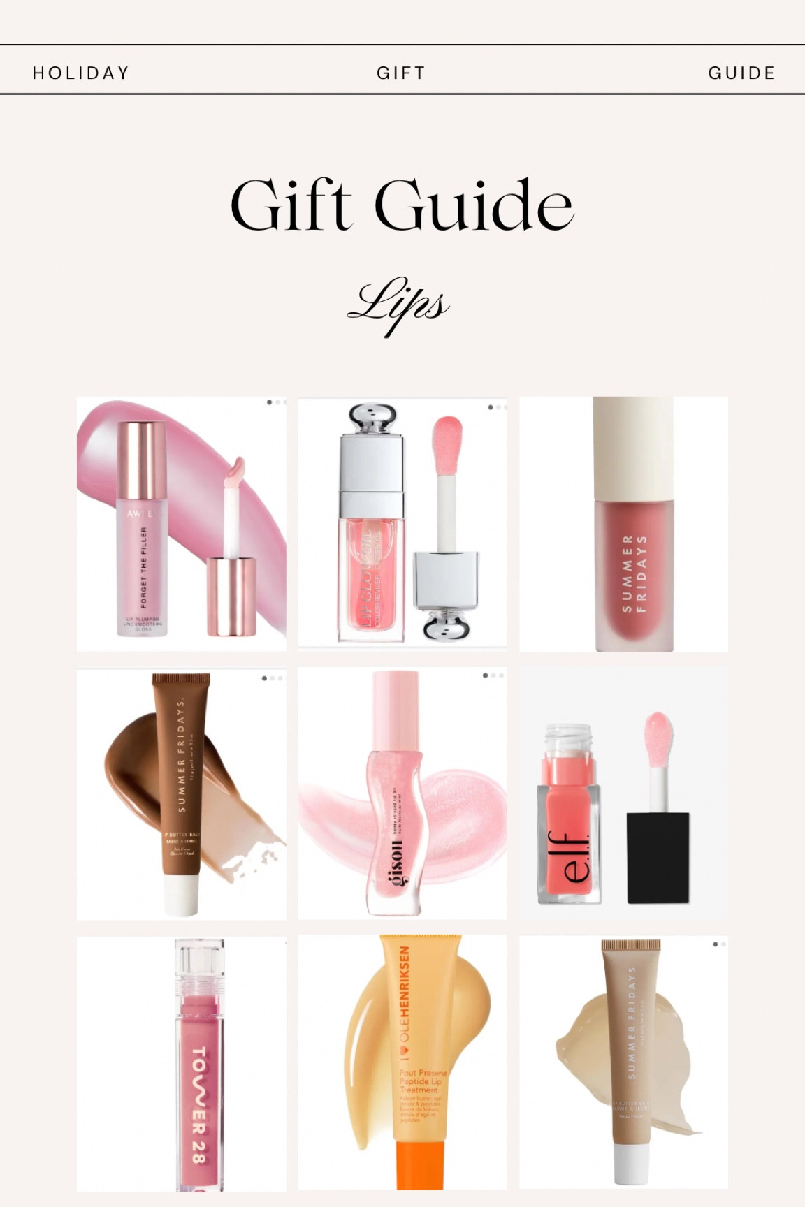 Beauty Gift Guide 

Lip oil 
Lipstick 
Lip gloss 
Summer Fridays 
Teen gift guide 
Gifts for her 
Gifts for mom 
Gifts for sister
Gifts for friend 
Gifts for coworker 
Stocking stuffer
Teen gift guide
Girl gift guide 
Sephora
Elf cosmetics 
Dior 

#LTKGiftGuide #LTKCyberWeek #LTKBeauty