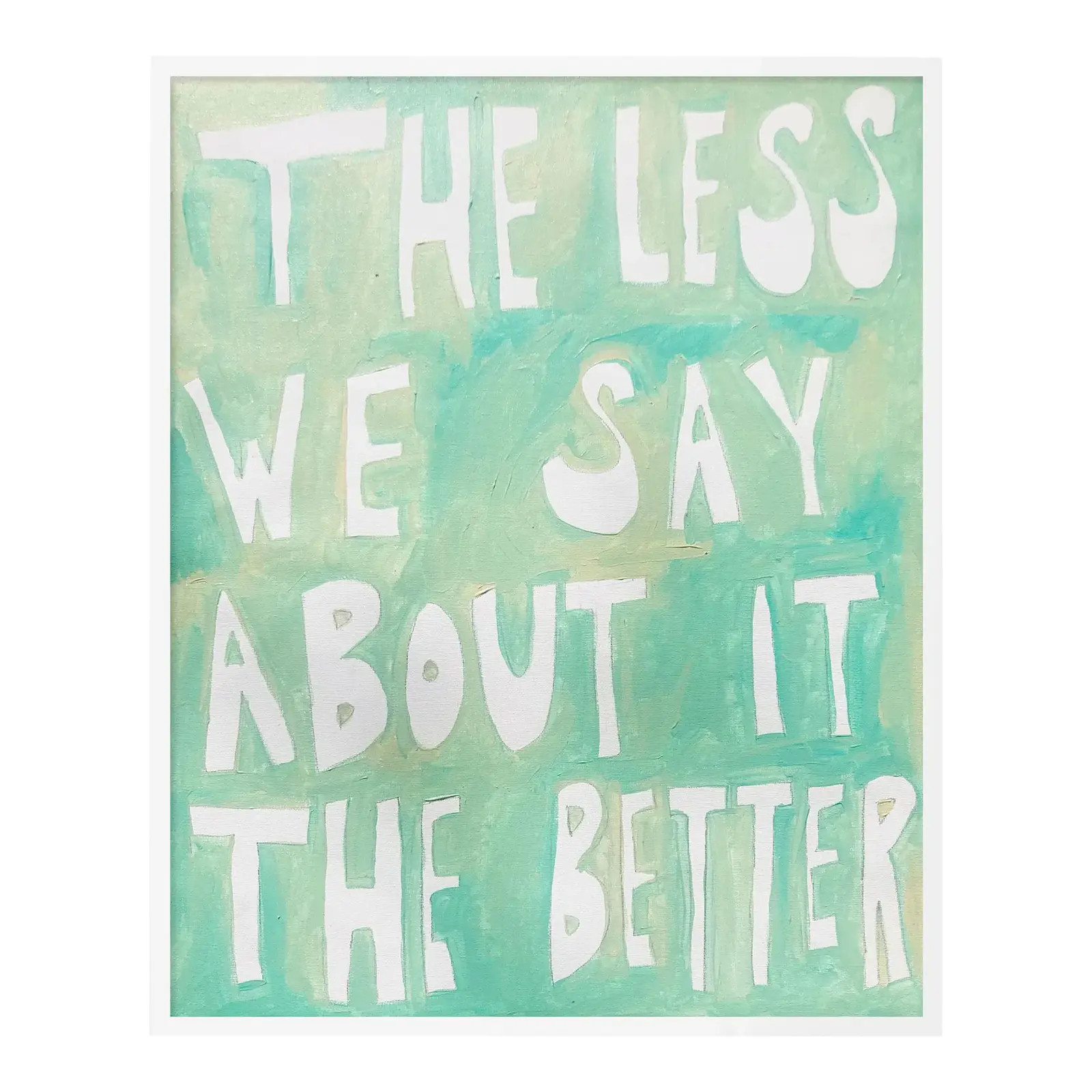 The Less We Say About It The Better by Virginia Chamlee in White Frame, Medium Art Print | Chairish