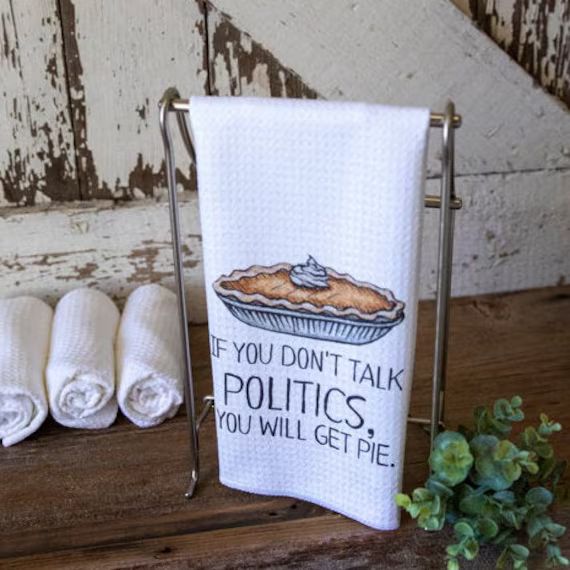 If You Don't Talk Politics, You Will Get Pie Dish Towel- Microfiber Tea Towel- Thanksgiving Kitch... | Etsy (US)