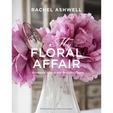 Rachel Ashwell: My Floral Affair : Whimsical Spaces and Beautiful Florals | Walmart (US)