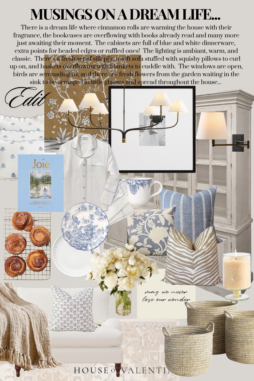 There is a dream life where cinnamon rolls are warming the house with their fragrance, the bookcases are overflowing with books already read and many more just awaiting their moment.  The cabinets are full of blue and white dinnerware, extra points for beaded edges or ruffled ones!  The lighting is ambiant, warm, and classic.  There’s a fresh set of silk pj’s, a soft sofa stuffed with squishy pillows to curl up on, and baskets overflowing with blankets to cuddle with.  The windows are open, birds are serenading us, and there are fresh flowers from the garden waiting in the sink to be arranged in little glasses and spread throughout the house... 

#LTKSeasonal #LTKHome #LTKdayinmylife