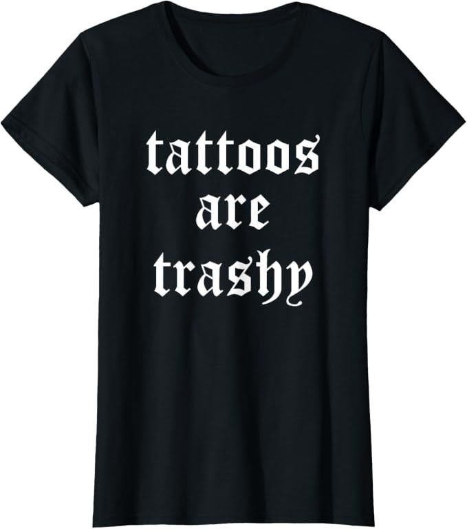 Tattoos Are Trashy Sarcasm Joke Tattoo Meme T-Shirt | Amazon (US)
