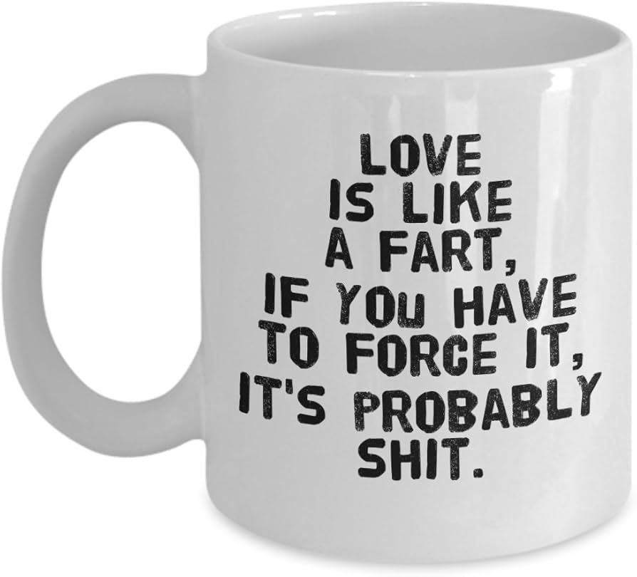 Love Mug - Love Is Like A Fart If You Have To Force It It's Probably Shit - Quality Humorous Coff... | Amazon (US)