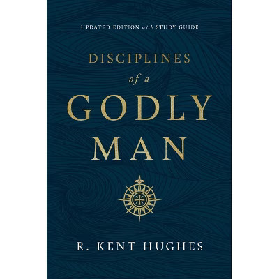 Disciplines of a Godly Man (Updated Edition) - by  R Kent Hughes (Paperback) | Target