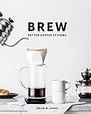 Brew: Better Coffee At Home: Better Coffee At Home    Hardcover – September 1, 2016 | Amazon (US)