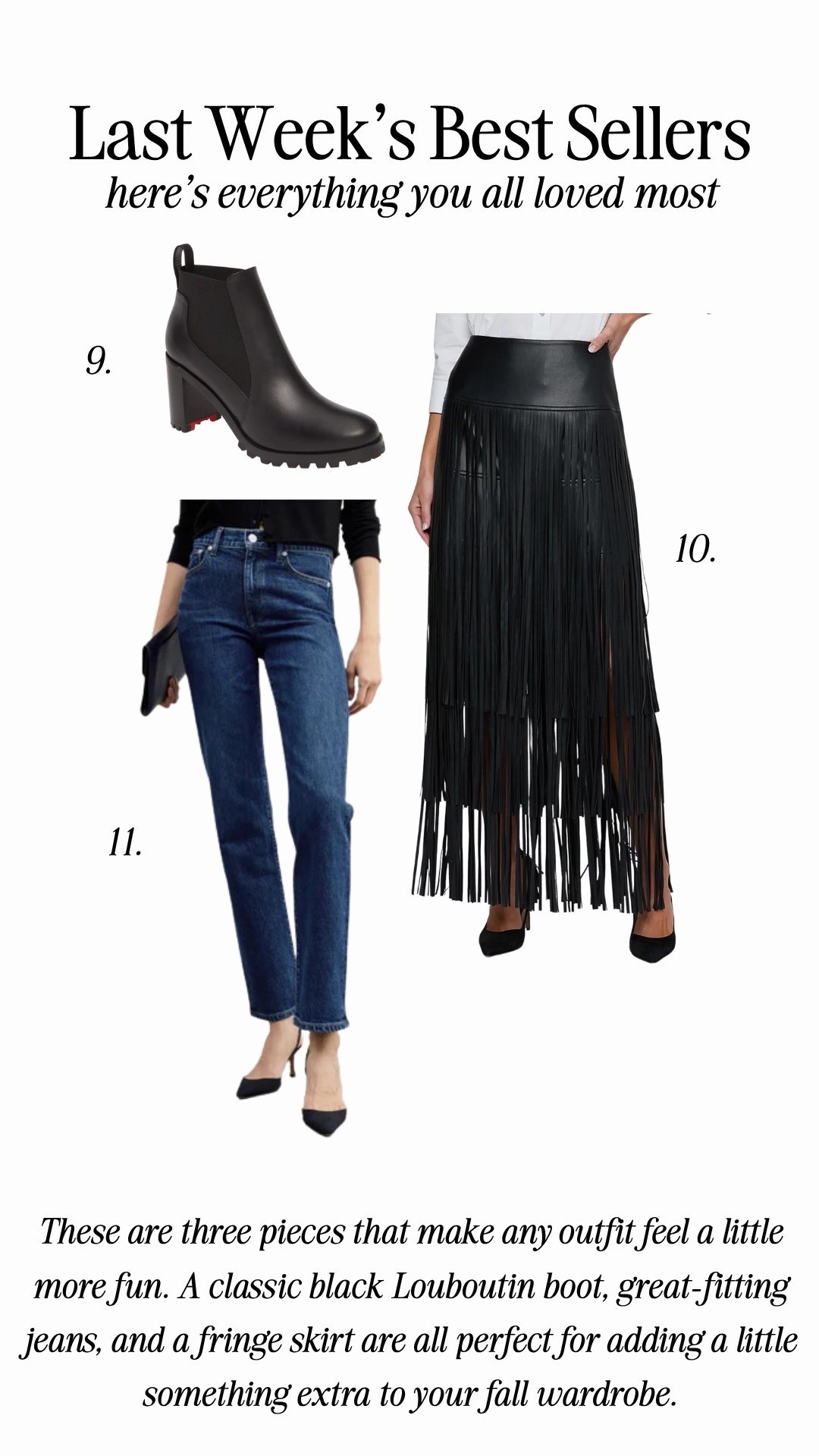 Last weeks bestsellers!!

Ash:
Height: 5’6
Weight: 140 pounds
Top size: medium
Pants size: medium, 6 or 28 
Shoes: 9 or 39

Em:
Height: 5’6
Weight: 115 pounds
Top size: small
Pants size: small, 2 or 25 
Shoes: size 8.5 or 29
In the Loub boots size up a full size!

Le labo perfume - scent the Noir 29

M. Ph - pretty please, wild thing 

Hermes - shade 11

Self tan - shade dark 

Fall fashion, fall outfit, women’s fashion, trendy fashion, beauty, skincare