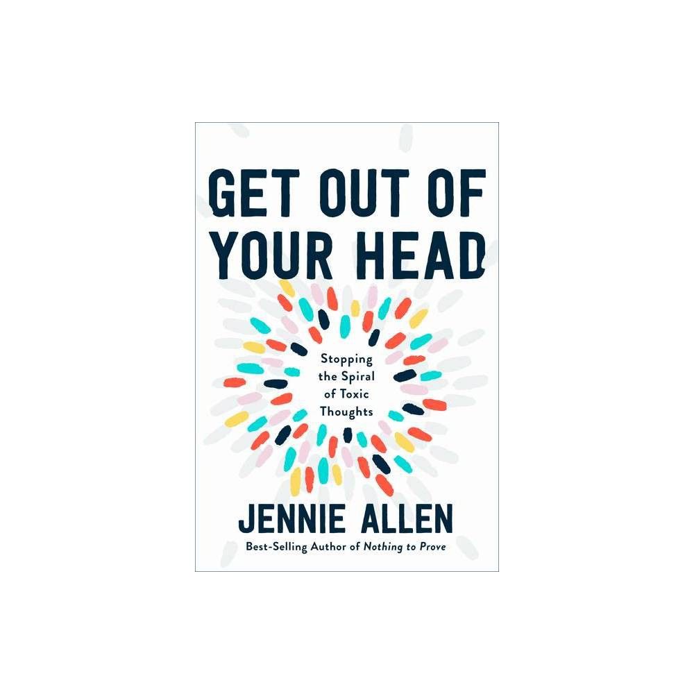 Get Out of Your Head - by Jennie Allen (Hardcover) | Target