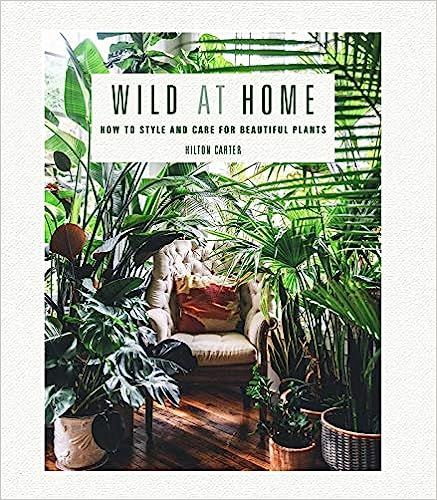 Wild at Home: How to style and care for beautiful plants    Hardcover – April 9, 2019 | Amazon (US)