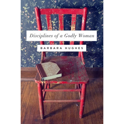 Disciplines of a Godly Woman - by  Barbara Hughes (Paperback) | Target