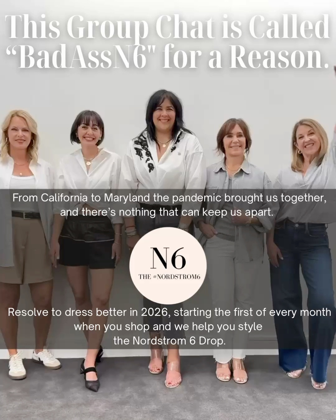 Our group chat is called BadassN6 for a reason.

We’re all over 45, still active in the fashion industry, and we take helping you get dressed very seriously.

Together, we bring over 100 years of experience working at Nordstrom—from personal shopping floors to buying offices. From California to Maryland.

Resolve to dress better in 2026 but first let’s look back at what worked in 2025

