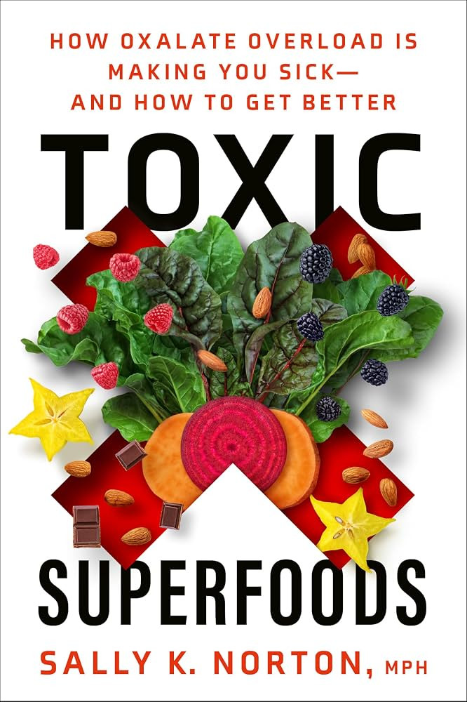 Toxic Superfoods: How Oxalate Overload Is Making You Sick--and How to Get Better | Amazon (US)