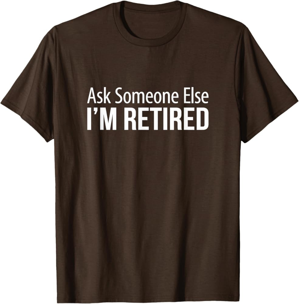 Ask Someone Else - I'm Retired - T-Shirt | Amazon (US)