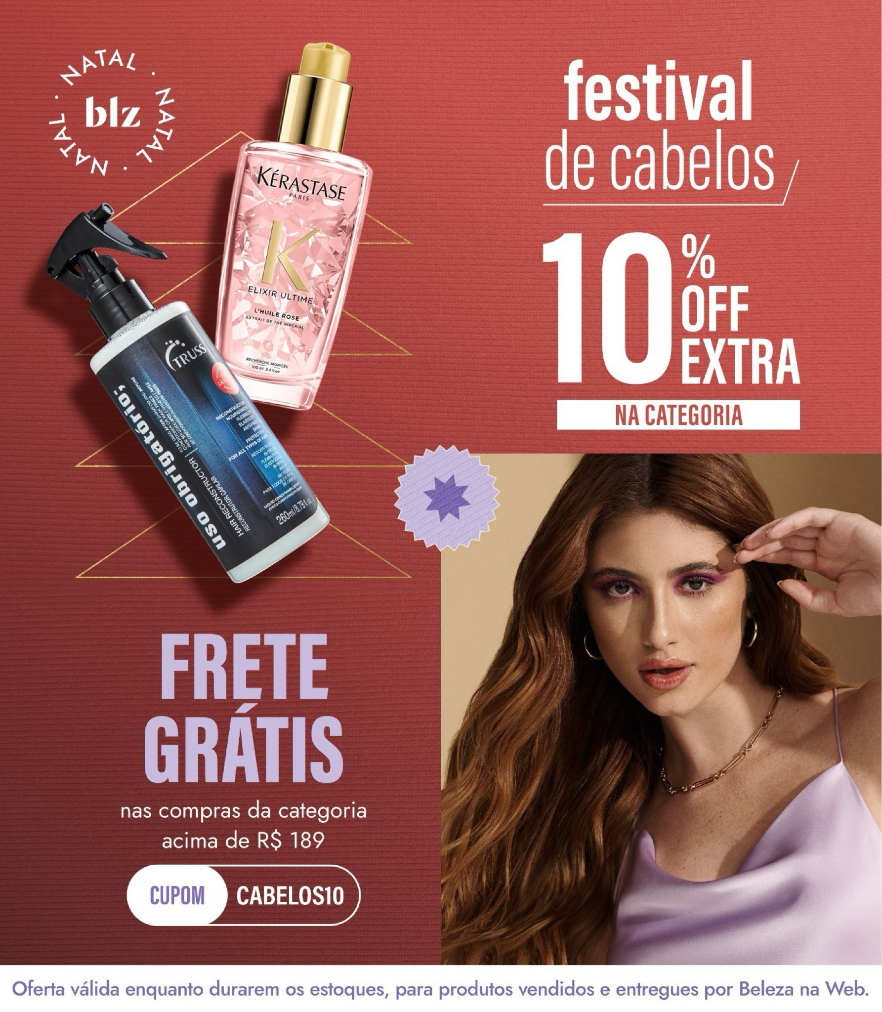 Pessoal, olhem que que legal essa promo!! ⤵️

*10% OFF* Extra na categoria + Frete Grátis nas compras acima de *R$189,00*

Validade: 04/12
Cupom: *CABELOS10*