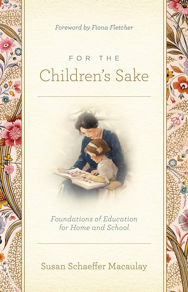 For the Children's Sake: Foundations of Education for Home and School | Amazon (US)