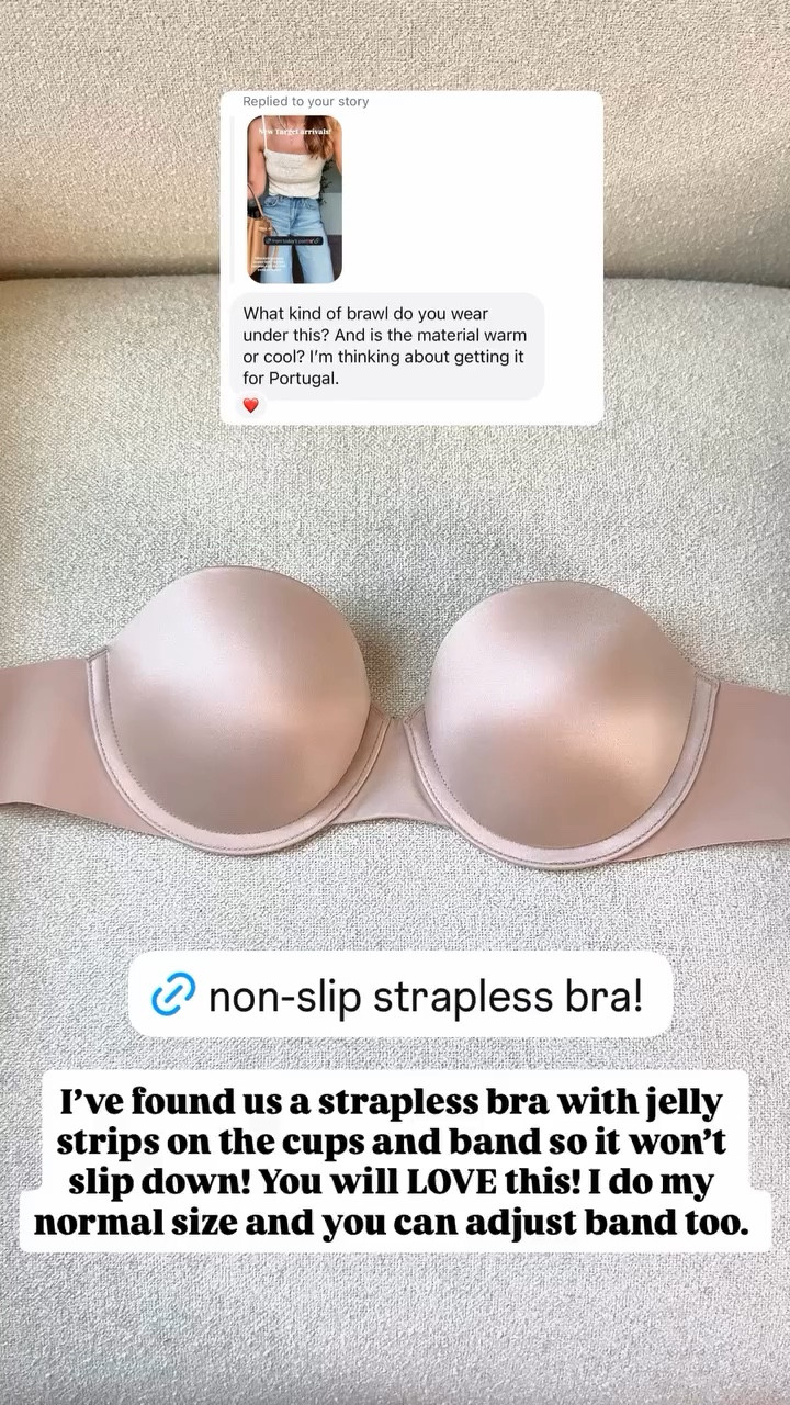 I’ve found us a strapless bra with jelly strips on the cups and band so it won’t slip down! You will LOVE this! I do my normal size and you can adjust band too.