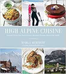 High Alpine Cuisine: Inspired Dishes from Extraordinary Mountain Escapes Around the World | Amazon (US)