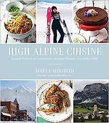 High Alpine Cuisine: Inspired Dishes from Extraordinary Mountain Escapes Around the World | Amazon (US)